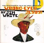 Jim White : The Mysterious Tale Of How I Shouted Wrong-Eyed Jesus (LP, RE)
