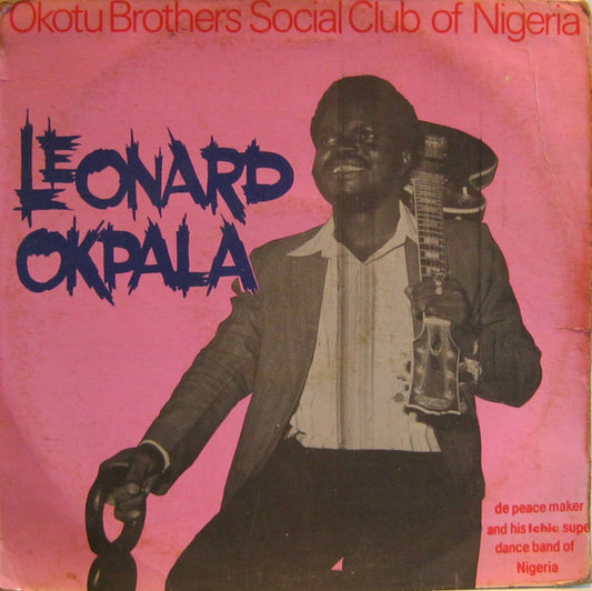 Leonard Okpala De Peace Maker & His Ndichie Super Dance Band Nigeria : Okotu Brothers Social Club Of Nigeria (LP, Album)